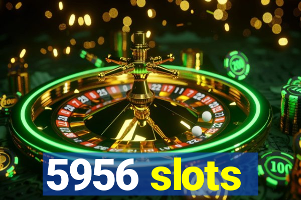 5956 slots